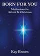 Image for Born for you  : meditations for Advent and Christmas