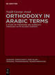 Image for Orthodoxy in Arabic terms  : a study of Theodore Abu Qurrah&#39;s theology in its Islamic context