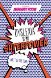 Dyslexia is my superpower (most of the time) / interviews by Margaret Rooke ; forewords by Professor Catherine L. Drennan and Loyle Carner.