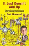 It just doesn't add up : explaining dyscalculia and overcoming number problems for children and adults / Paul Moorcraft
