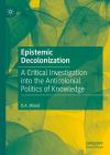 Epistemic decolonization : a critical investigation into the anticolonial politics of knowledge