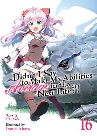 Jacket Image For: Didn't I Say to Make My Abilities Average in the Next Life?! (Light Novel) Vol. 16