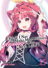 Jacket Image For: Didn't I Say to Make My Abilities Average in the Next Life?! (Light Novel) Vol. 15