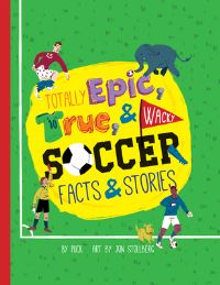 Jacket Image For: Totally Epic, True and Wacky Soccer Facts and Stories