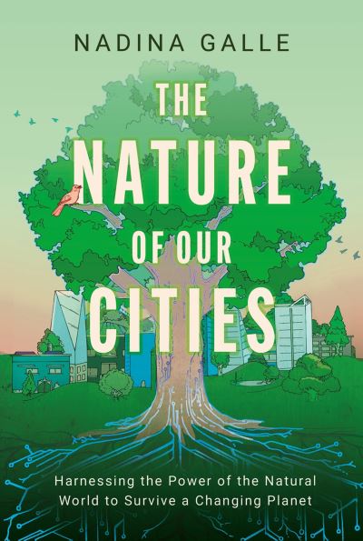 Image for The Nature of Our Cities: Harnessing the Power of the Natural World to Survive a Changing Planet
