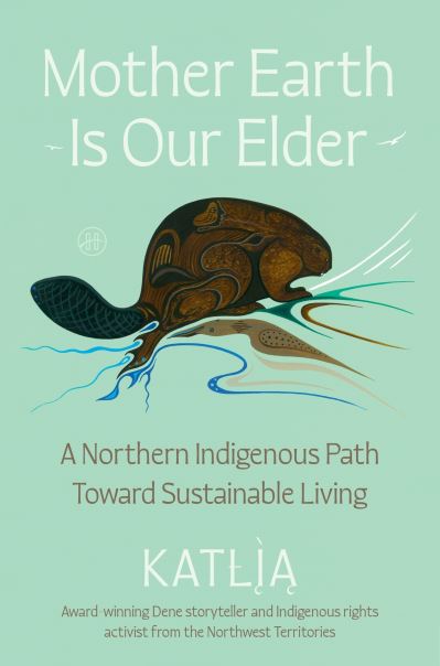 Image for Mother Earth Is Our Elder: A Northern Indigenous Path Toward Sustainable Living