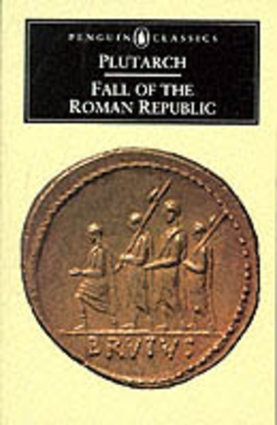 Fall of the Roman Republic : Marius, Sulla, Crassus, Pompey, Caesar, Cicero six lives