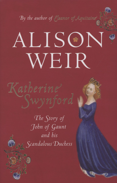 Katherine Swynford : the story of John of Gaunt and his scandalous duchess
