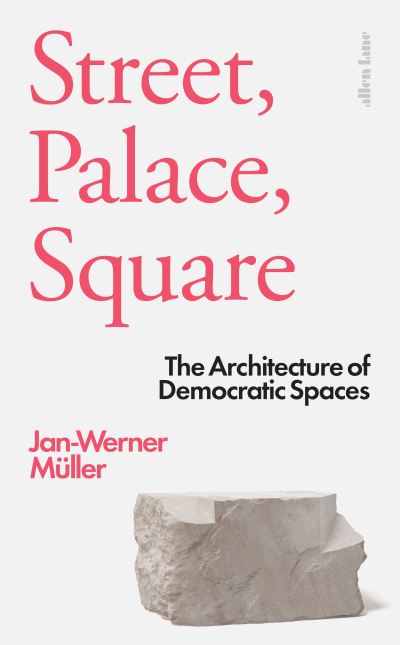 Image for Street, Palace, Square: The Architecture of Democratic Spaces