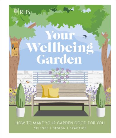 Your wellbeing garden : how to make your garden good for you - science, design, practice