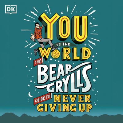 You vs The World [electronic resource] : The Bear Grylls Guide to Never Giving Up