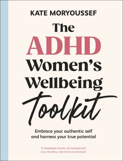 Image for The ADHD Women's Wellbeing Toolkit: Embrace Your Authentic Self and Harness Your True Potential