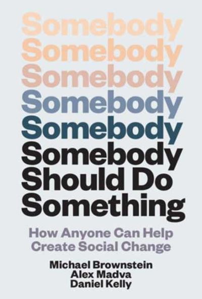 Image for Somebody Should Do Something: How Anyone Can Help Create Social Change
