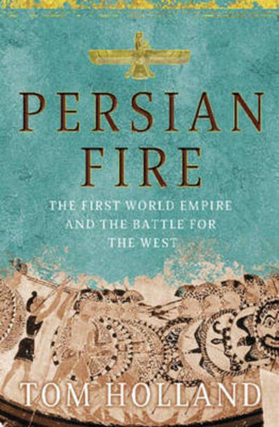 Persian fire : the first world empire and the battle for the West