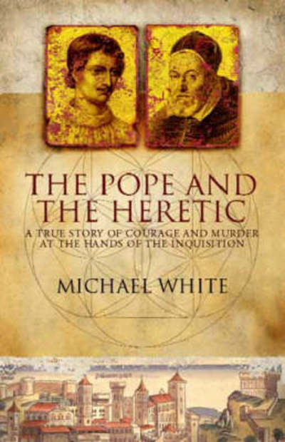 The Pope and the heretic : a true story of courage and murder at the hands of the inquisition