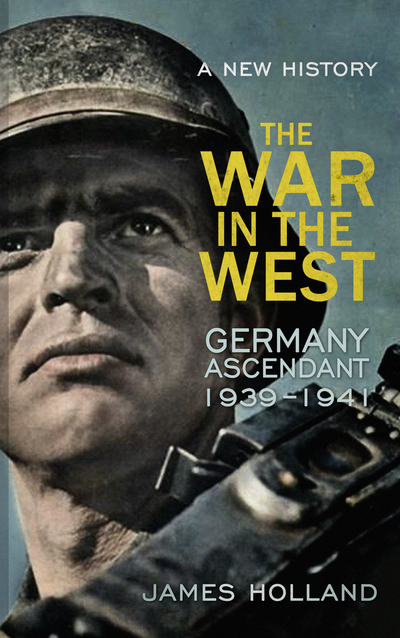The war in the West : a new history. Volume 1, Germany ascendant, 1939-1941
