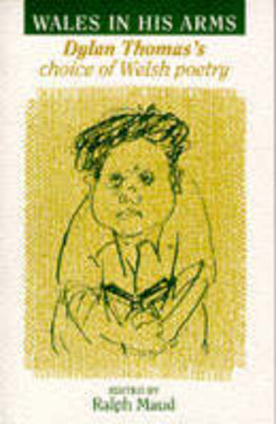 Wales in his arms : Dylan Thomas's choice of Welsh poetry