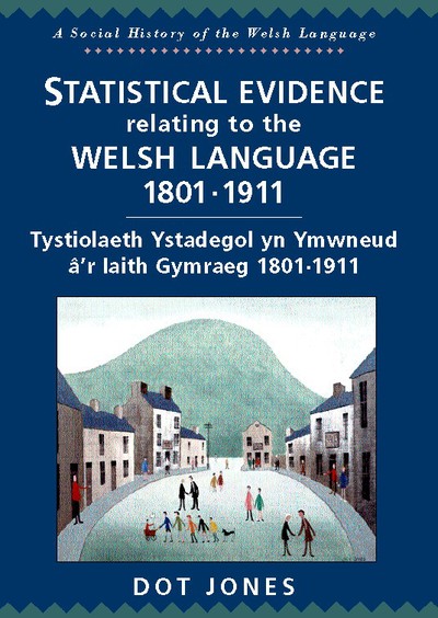 Statistical evidence relating to the Welsh language 1801-1911 = Tystiolaeth ystadegol yn ymwneud â'r iaith Gymraeg 1801-1911