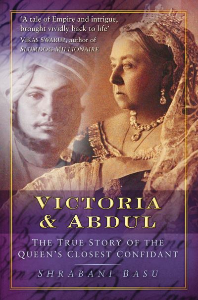 Victoria & Abdul : the true story of the queen's closest confidant