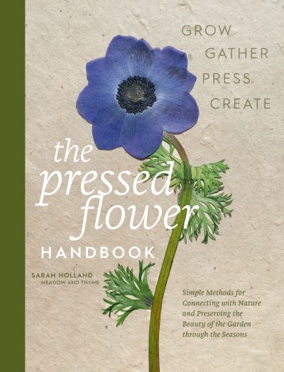 Image for The Pressed Flower Handbook: : Simple Methods for Connecting with Nature and Preserving the Beauty of the Garden through the Seasons
