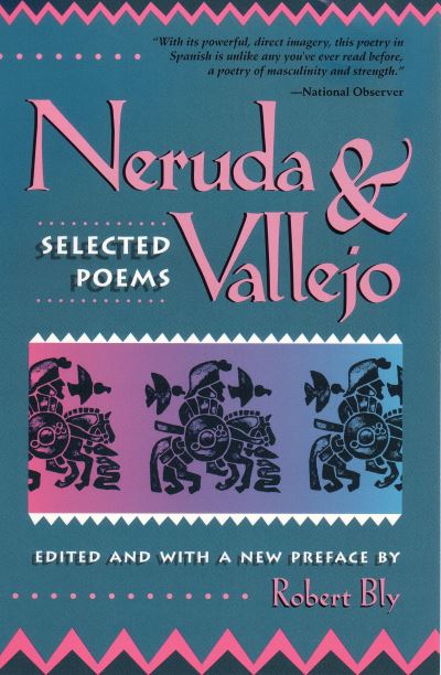 Neruda & Vallejo Selected Poems edited by Robert Bly