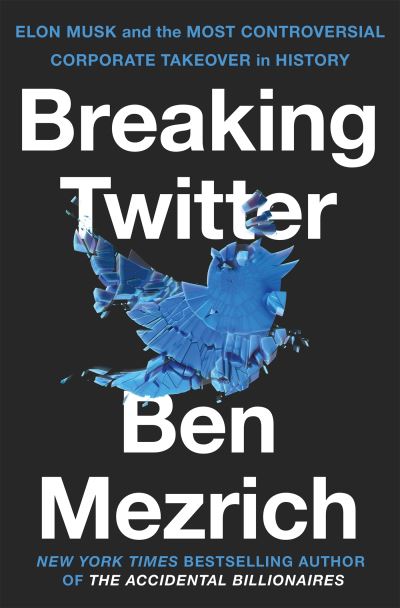 Breaking Twitter : Elon Musk and the most controversial corporate takeover in history