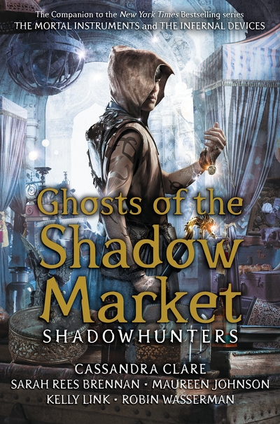 Ghosts of the Shadow Market [electronic resource] : The Companion to the Mortal Instruments and Infernal Devices