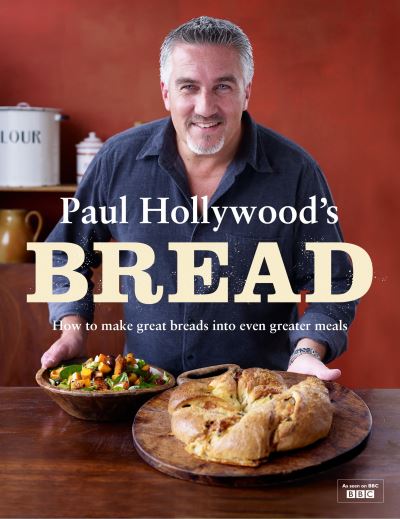 Paul Hollywood's bread : how to make great breads into even greater meals