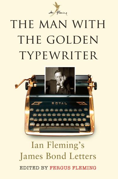 The man with the golden typewriter : Ian Fleming's James Bond letters