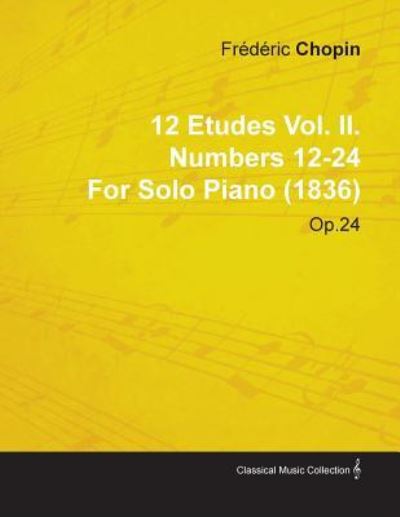 12 Etudes Vol. II. Numbers 12-24 : for Solo Piano (1836) Op. 25