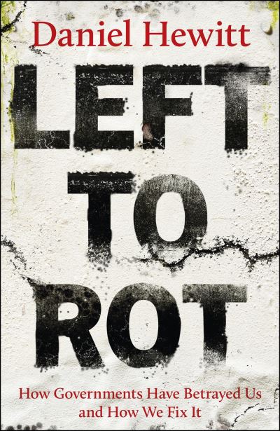 Image for Left to Rot: How Governments Have Betrayed Us and How We Fix It