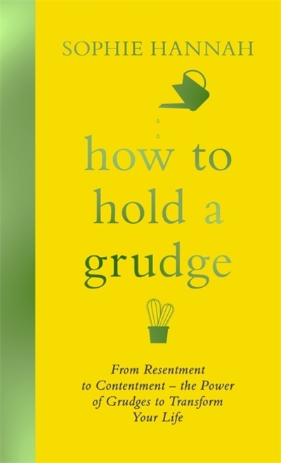 How to hold a grudge : from resentment to contentment - the power of grudges to transform your life
