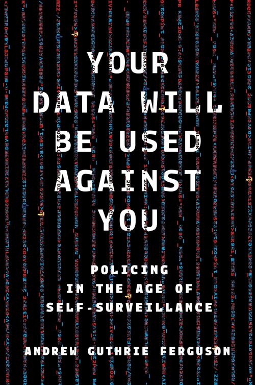 Image for Your Data Will Be Used Against You: Policing in the Age of Self-Surveillance
