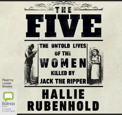 The five: the untold lives of the women killed by Jack the Ripper [sound recording]