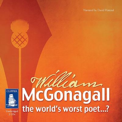 The Life and Works of William McGonagall [electronic resource] : The World's Worst Poet: The World's Worst Poet