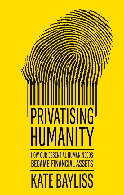 Image for Privatising Humanity: How our essential human needs became financial assets