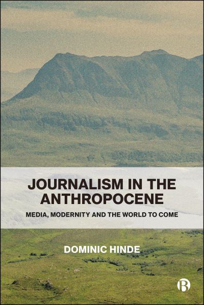 Image for Journalism in the Anthropocene: Media, Modernity and the World to Come