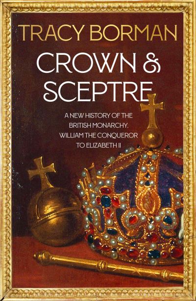 Crown & sceptre : a new history of the British monarchy, from William the Conqueror to Elizabeth II