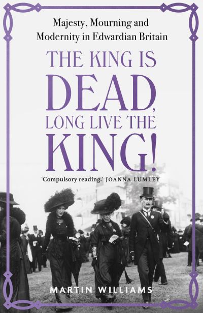 The King is dead, long live the King! : majesty, mourning and modernity in Edwardian Britain