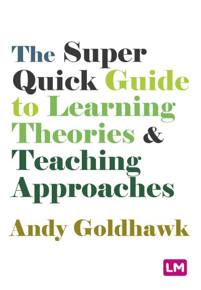 The super quick guide to learning theories & teaching approaches by Andy Goldhawk