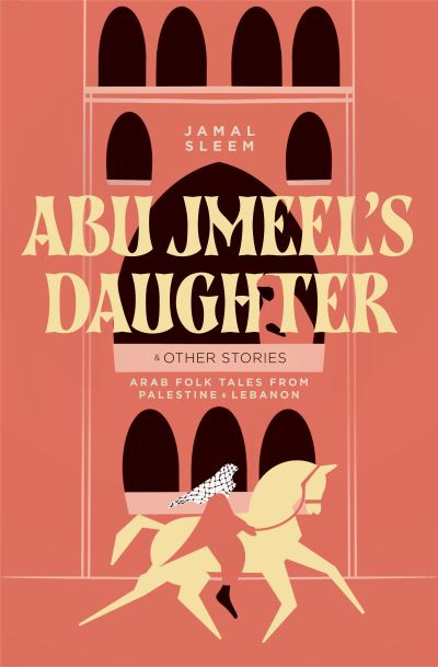 Image for Abu Jmeel's Daughter & Other Stories: Arab Folk Tales from Palestine and Lebanon