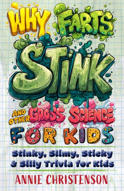 Image for Why Farts Stink and Other Gross Science for Kids: Stinky, Slimy, Sticky, and Silly Trivia for Curious Kids