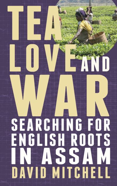 Tea, Love and War [electronic resource] : Searching for English Roots in Assam