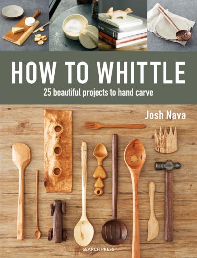 How to whittle : 25 beautiful projects to hand carve