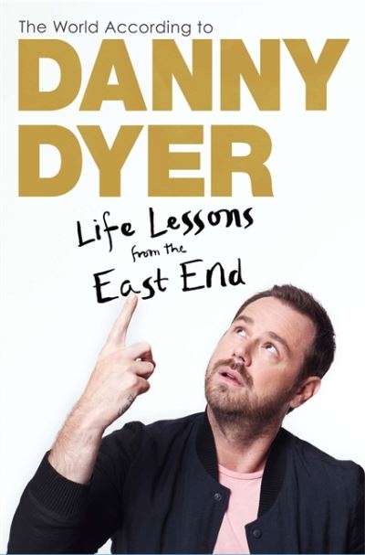 The world according to Danny Dyer : life lessons from the East End