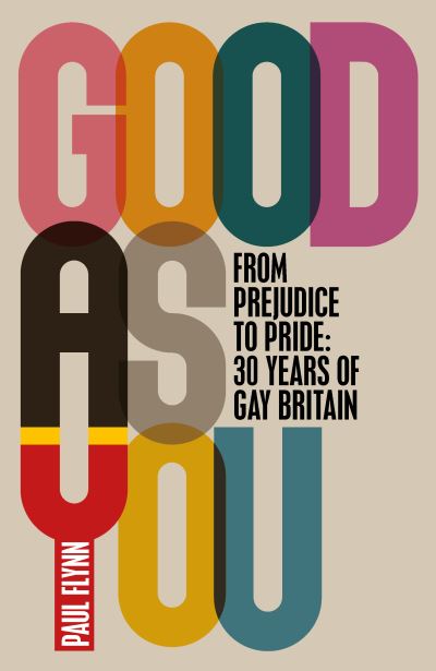 Good as you : from prejudice to pride, a gay British history