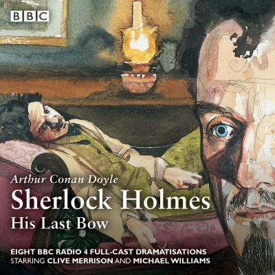 Sherlock Holmes, His Last Bow [electronic resource] : BBC Radio 4 full-cast dramatisation