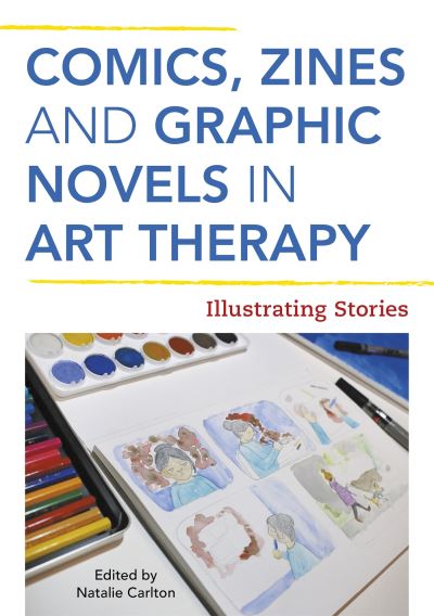 Image for Comics, Zines, and Graphic Novels in Art Therapy: Illustrating Stories