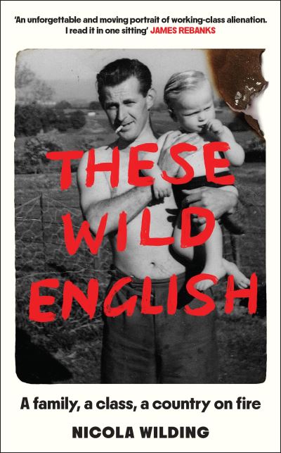 Image for These Wild English: A family, a class, a country on fire