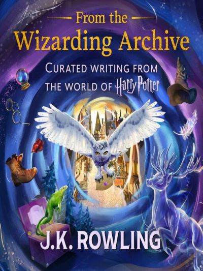From the Wizarding Archive [electronic resource] : Curated Writing From the World of Harry Potter